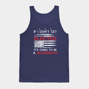 If I Don't Get Elected It's Going To Be A Bloodbath Tank Top